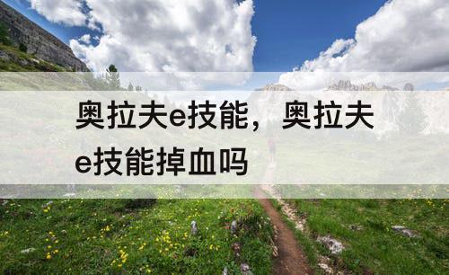 奥拉夫e技能，奥拉夫e技能掉血吗