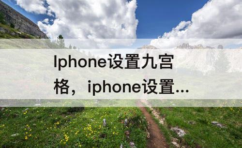 Iphone设置九宫格，iphone设置九宫格拍照技巧