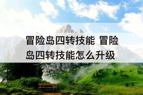 冒险岛四转技能 冒险岛四转技能怎么升级