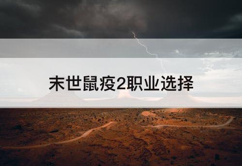 末世鼠疫2职业选择