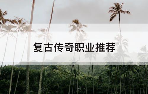 复古传奇职业推荐
