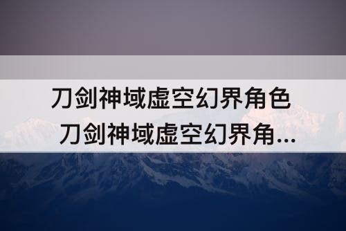 刀剑神域虚空幻界角色 刀剑神域虚空幻界角色介绍