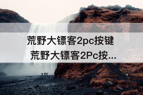 荒野大镖客2pc按键 荒野大镖客2Pc按键映射推荐