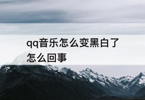 qq音乐怎么变黑白了怎么回事