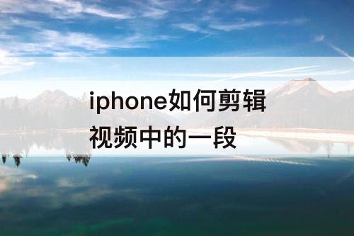 iphone如何剪辑视频中的一段