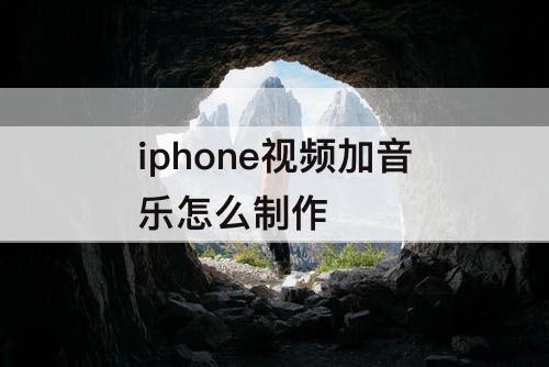 iphone视频加音乐怎么制作