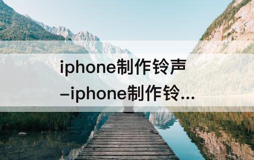 iphone制作铃声-iphone制作铃声库乐队 酷狗铃声