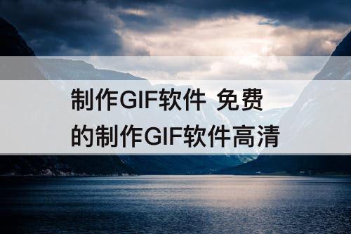 制作GIF软件 免费的制作GIF软件高清