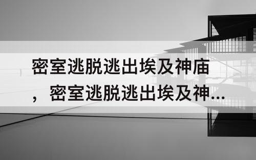 密室逃脱逃出埃及神庙，密室逃脱逃出埃及神庙攻略