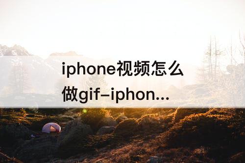 iphone视频怎么做gif-iphone视频怎么做gif图