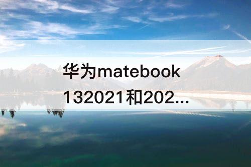 华为matebook132021和2020区别