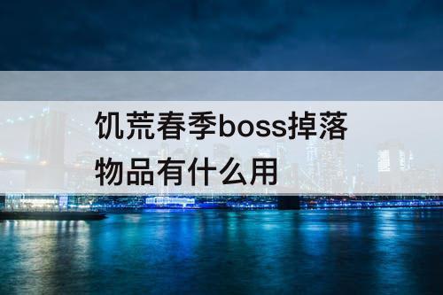 饥荒春季boss掉落物品有什么用