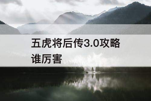 五虎将后传3.0攻略谁厉害