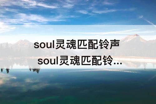 soul灵魂匹配铃声 soul灵魂匹配铃声是什么歌