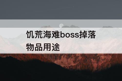 饥荒海难boss掉落物品用途