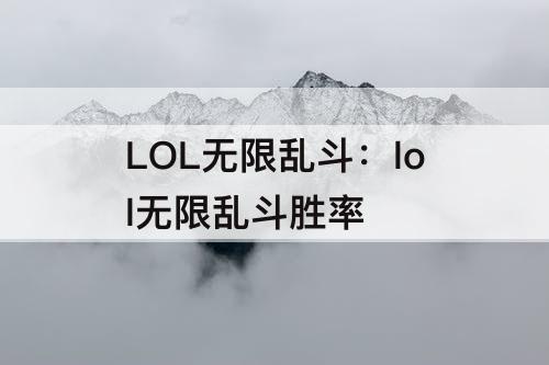 LOL无限乱斗：lol无限乱斗胜率