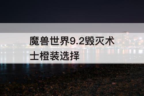 魔兽世界9.2毁灭术士橙装选择