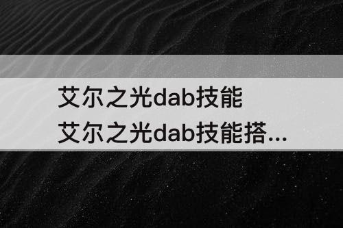 艾尔之光dab技能 艾尔之光dab技能搭配