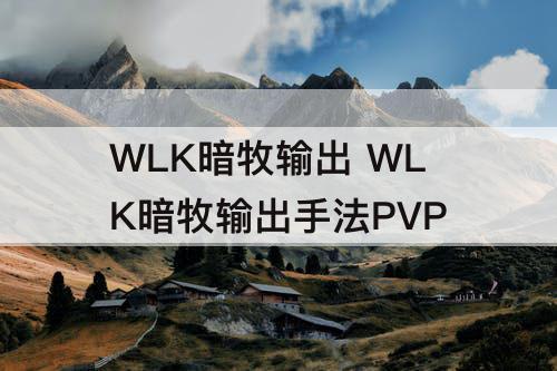 WLK暗牧输出 WLK暗牧输出手法PVP