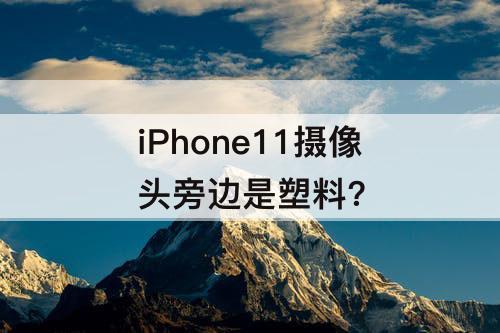 iPhone11摄像头旁边是塑料?