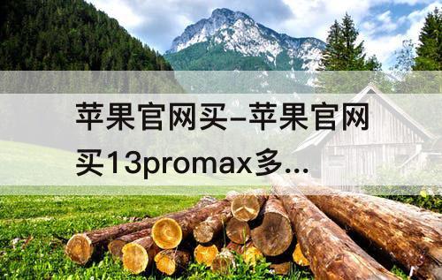 苹果官网买-苹果官网买13promax多久到货