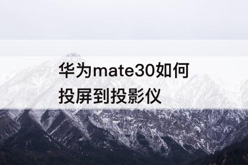 华为mate30如何投屏到投影仪