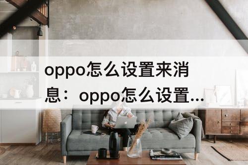 oppo怎么设置来消息：oppo怎么设置来消息不震动