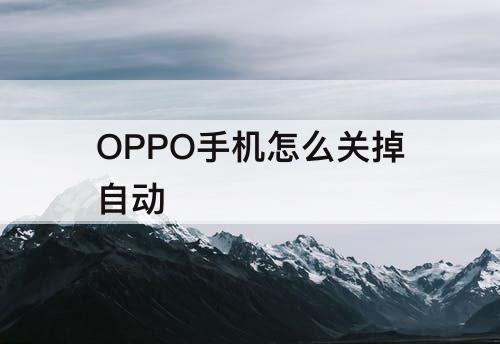 OPPO手机怎么关掉自动