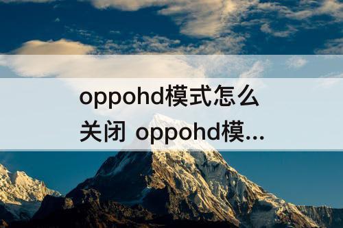 oppohd模式怎么关闭 oppohd模式怎么关闭A5