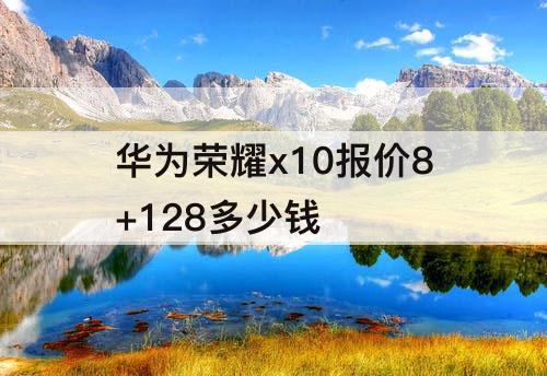 华为荣耀x10报价8+128多少钱