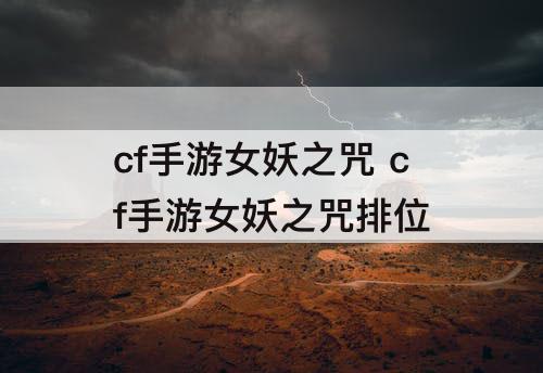 cf手游女妖之咒 cf手游女妖之咒排位