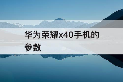 华为荣耀x40手机的参数