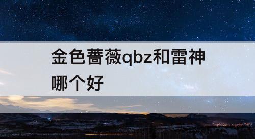 金色蔷薇qbz和雷神哪个好