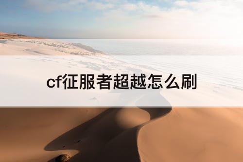 cf征服者超越怎么刷