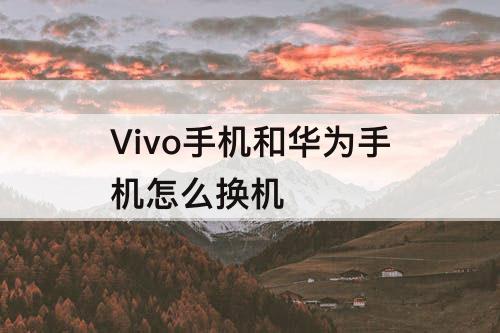 Vivo手机和华为手机怎么换机