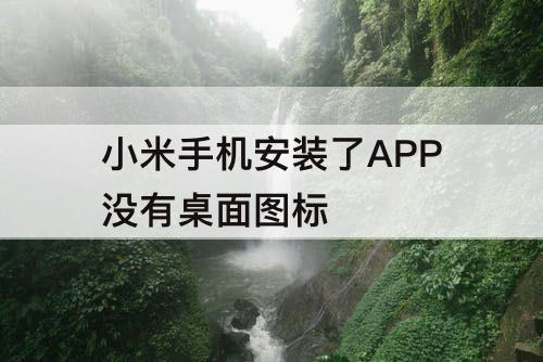 小米手机安装了APP没有桌面图标