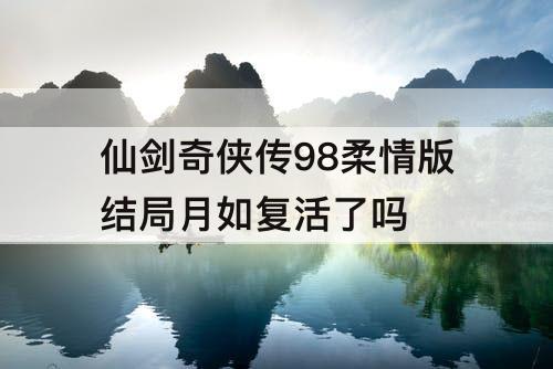 仙剑奇侠传98柔情版结局月如复活了吗