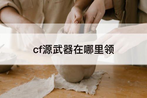 cf源武器在哪里领