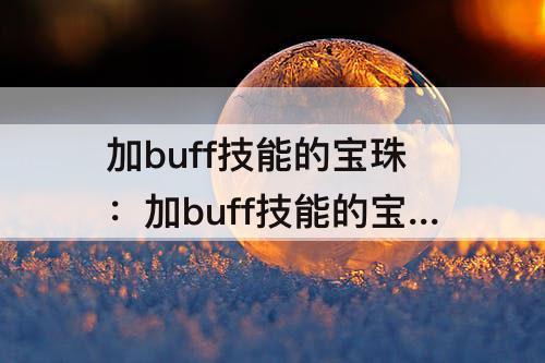 加buff技能的宝珠：加buff技能的宝珠有哪些