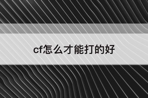 cf怎么才能打的好