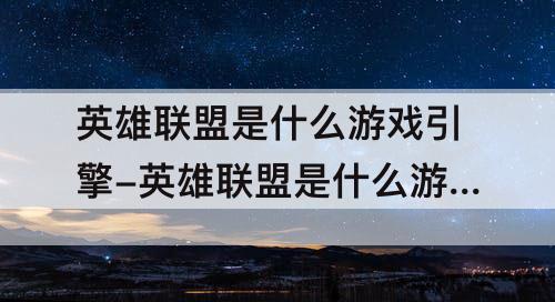 英雄联盟是什么游戏引擎-英雄联盟是什么游戏引擎做的