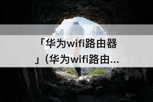 「华为wifi路由器」(华为wifi路由器按了一下开关亮红灯)