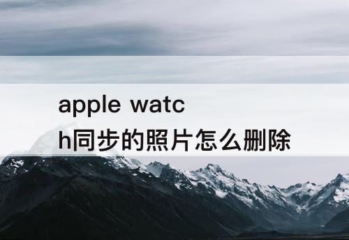 apple watch同步的照片怎么删除