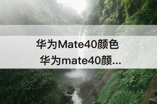 华为Mate40颜色 华为mate40颜色有哪些