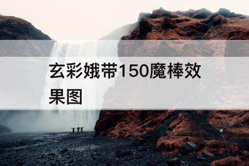 玄彩娥带150魔棒效果图