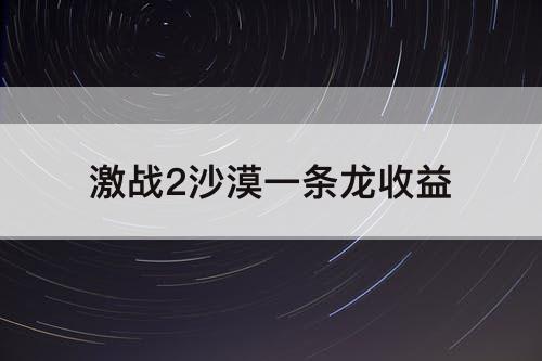 激战2沙漠一条龙收益