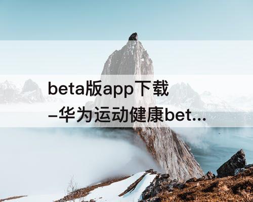 beta版app下载-华为运动健康beta版app下载