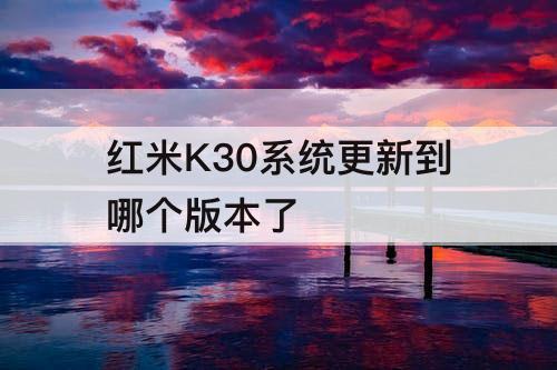 红米K30系统更新到哪个版本了