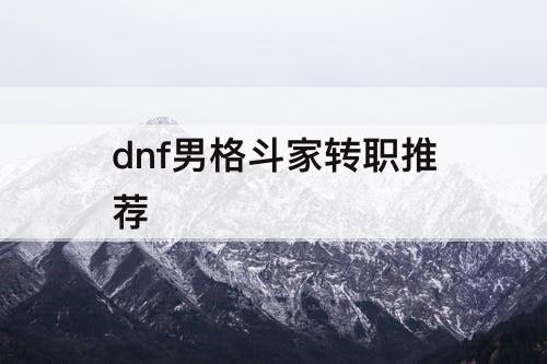 dnf男格斗家转职推荐