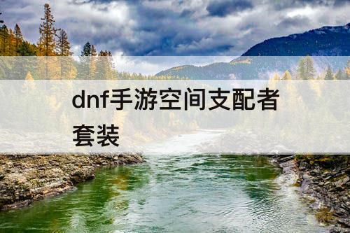 dnf手游空间支配者套装